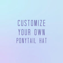 Load image into Gallery viewer, Customize your Ponytail Hat
